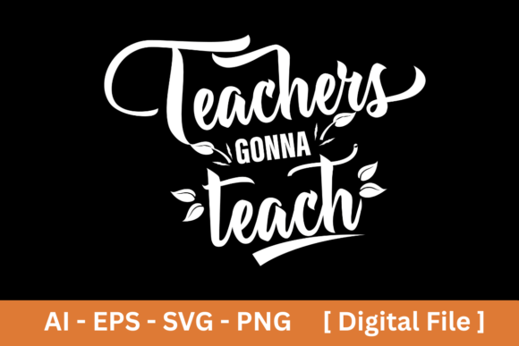 Teachers Gonna Teach Graphics for T-Shirt Designs